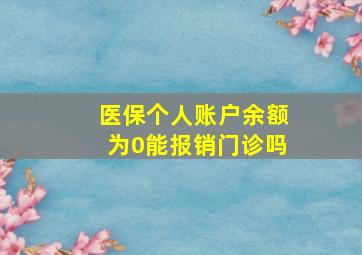 医保个人账户余额为0能报销门诊吗