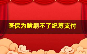 医保为啥刷不了统筹支付