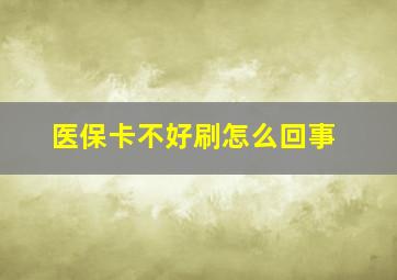 医保卡不好刷怎么回事