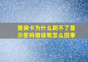 医保卡为什么刷不了显示密码错误呢怎么回事