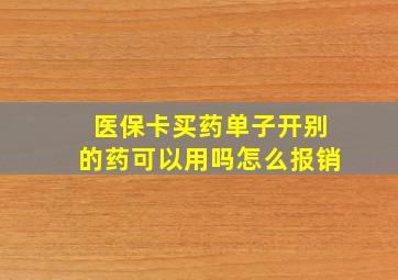 医保卡买药单子开别的药可以用吗怎么报销