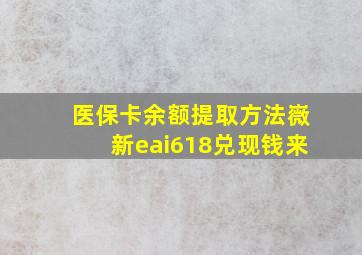 医保卡余额提取方法嶶新eai618兑现钱来