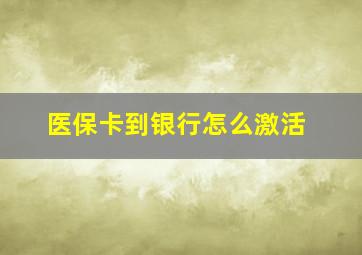 医保卡到银行怎么激活