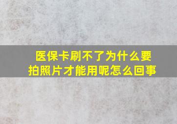 医保卡刷不了为什么要拍照片才能用呢怎么回事