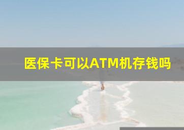 医保卡可以ATM机存钱吗