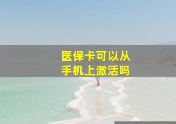 医保卡可以从手机上激活吗