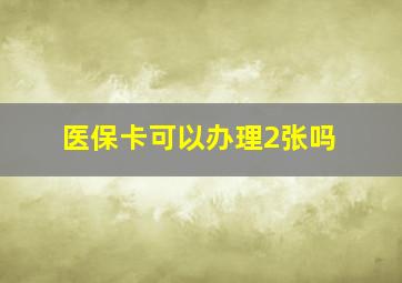 医保卡可以办理2张吗