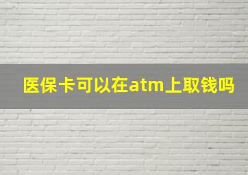 医保卡可以在atm上取钱吗