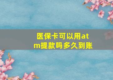 医保卡可以用atm提款吗多久到账