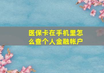 医保卡在手机里怎么查个人金融帐户