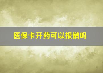 医保卡开药可以报销吗