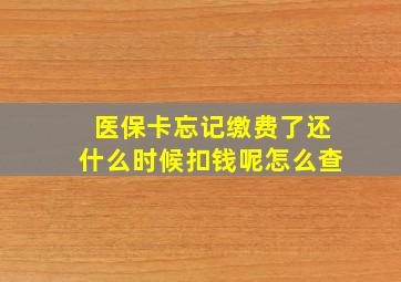 医保卡忘记缴费了还什么时候扣钱呢怎么查