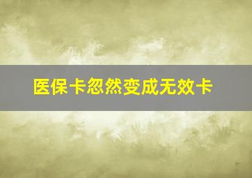 医保卡忽然变成无效卡