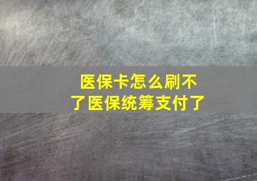 医保卡怎么刷不了医保统筹支付了