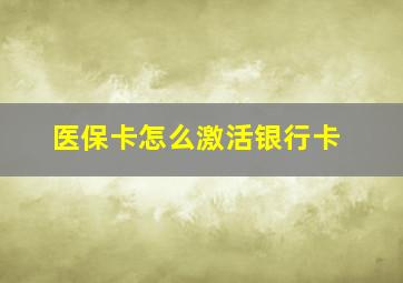 医保卡怎么激活银行卡