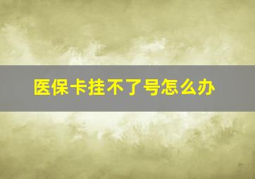 医保卡挂不了号怎么办