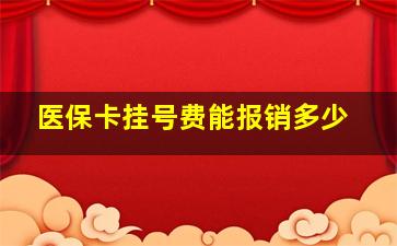 医保卡挂号费能报销多少