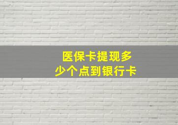 医保卡提现多少个点到银行卡