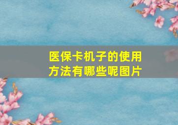 医保卡机子的使用方法有哪些呢图片