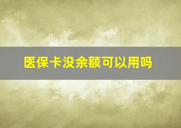 医保卡没余额可以用吗