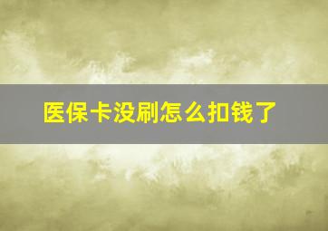 医保卡没刷怎么扣钱了