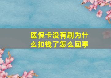 医保卡没有刷为什么扣钱了怎么回事