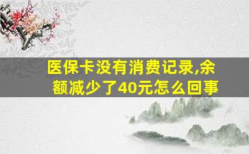 医保卡没有消费记录,余额减少了40元怎么回事