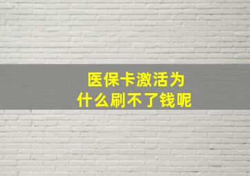 医保卡激活为什么刷不了钱呢