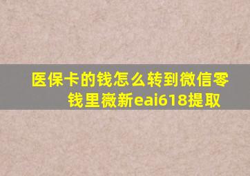 医保卡的钱怎么转到微信零钱里嶶新eai618提取