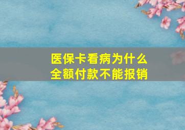 医保卡看病为什么全额付款不能报销