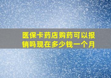 医保卡药店购药可以报销吗现在多少钱一个月