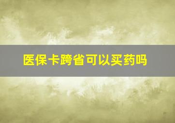 医保卡跨省可以买药吗