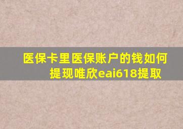 医保卡里医保账户的钱如何提现唯欣eai618提取