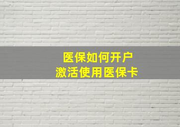 医保如何开户激活使用医保卡