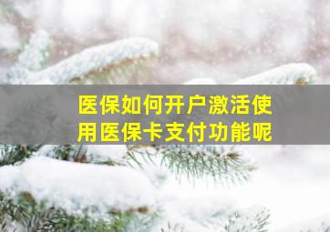 医保如何开户激活使用医保卡支付功能呢