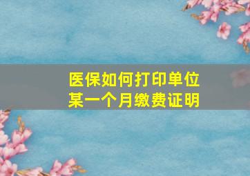 医保如何打印单位某一个月缴费证明