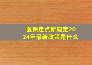 医保定点新规定2024年最新政策是什么