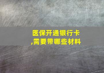 医保开通银行卡,需要带哪些材料