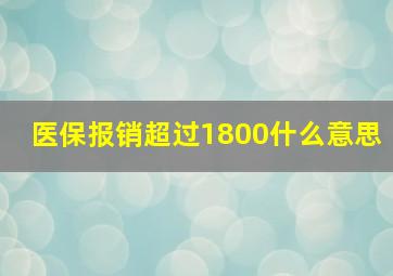 医保报销超过1800什么意思