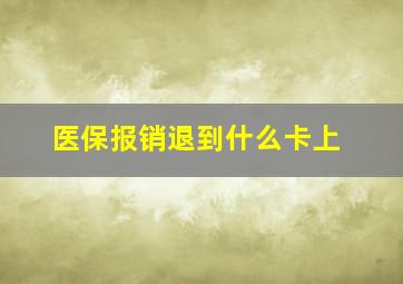 医保报销退到什么卡上