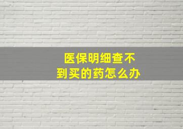 医保明细查不到买的药怎么办