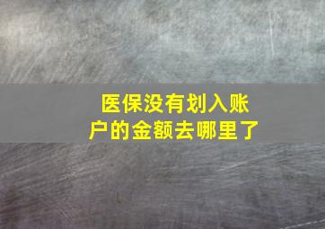 医保没有划入账户的金额去哪里了