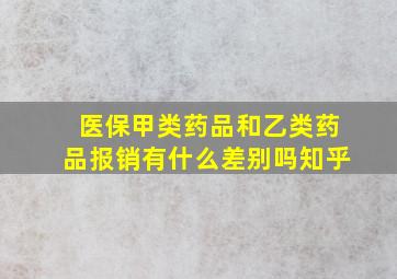 医保甲类药品和乙类药品报销有什么差别吗知乎