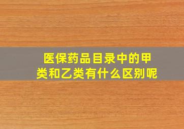 医保药品目录中的甲类和乙类有什么区别呢