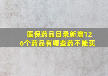 医保药品目录新增126个药品有哪些药不能买