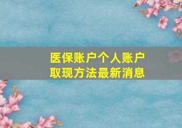 医保账户个人账户取现方法最新消息