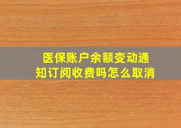 医保账户余额变动通知订阅收费吗怎么取消