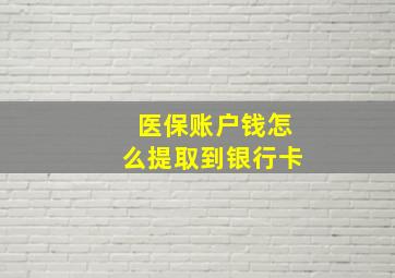 医保账户钱怎么提取到银行卡