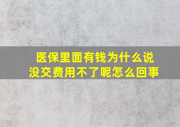 医保里面有钱为什么说没交费用不了呢怎么回事