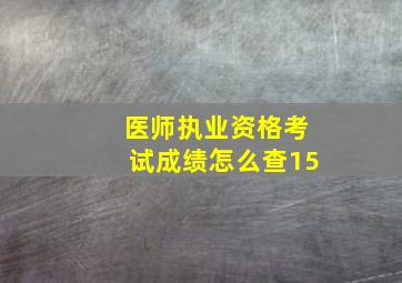 医师执业资格考试成绩怎么查15